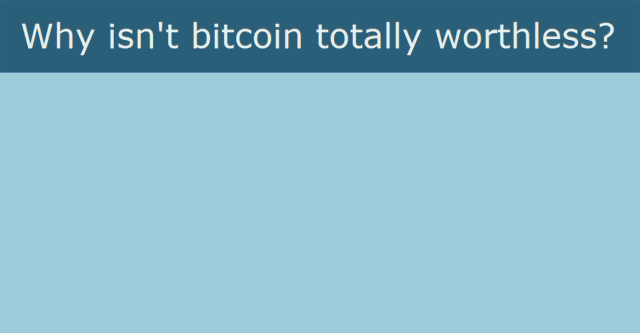 Why isn’t bitcoin totally worthless?